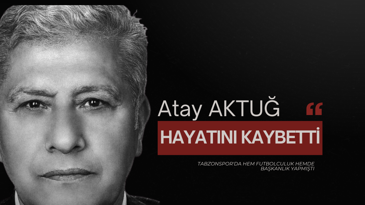 Trabzonspor’un ve Trabzon’un "Atay Ağabeyi" Atay Aktuğ Veda Etti